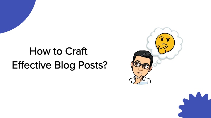 How to Craft Effective Blog Posts